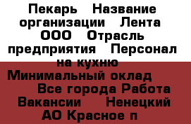 Пекарь › Название организации ­ Лента, ООО › Отрасль предприятия ­ Персонал на кухню › Минимальный оклад ­ 32 000 - Все города Работа » Вакансии   . Ненецкий АО,Красное п.